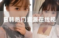在线日韩视频,在线视频带你领略异国风情